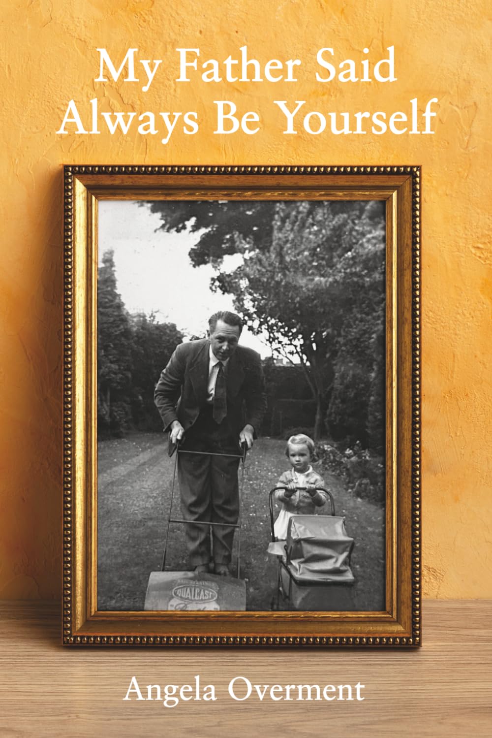 My Father Said Always Be Yourself
