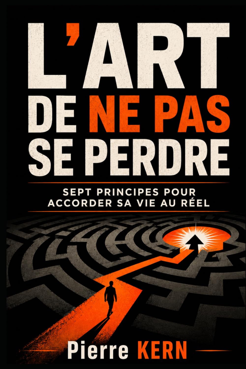L’Art de ne pas se perdre: Sept principes pour accorder sa vie au réel