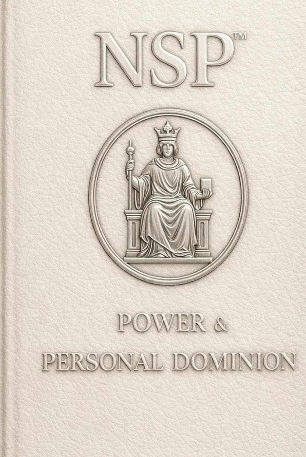 NSP™ POWER & PERSONAL DOMINION: Strength, Discipline, Boundaries & Inner Leadership Through NSP™ Neuro-Symbolic Programming (NSP™ INITIATE LIFE CHANGE ... Influence, and Human Transformation)
