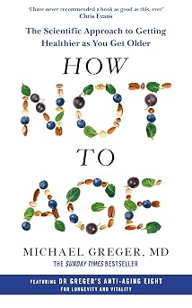 How Not to Age The Scientific Approach to Getting Healthier as You Get Older