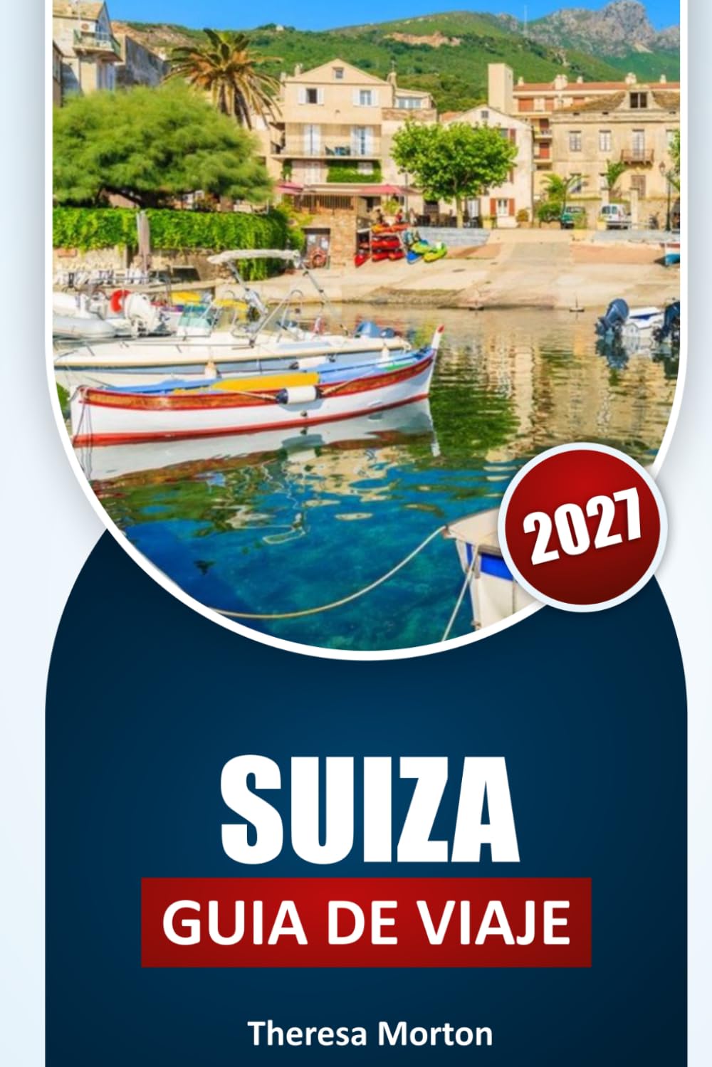 Suiza Guía de viaje 2027: Descubrimientos regionales, rutas panorámicas, cultura suiza, gastronomía local, consejos sobre alojamiento, planificación ... y consejos esenciales para todo viajero