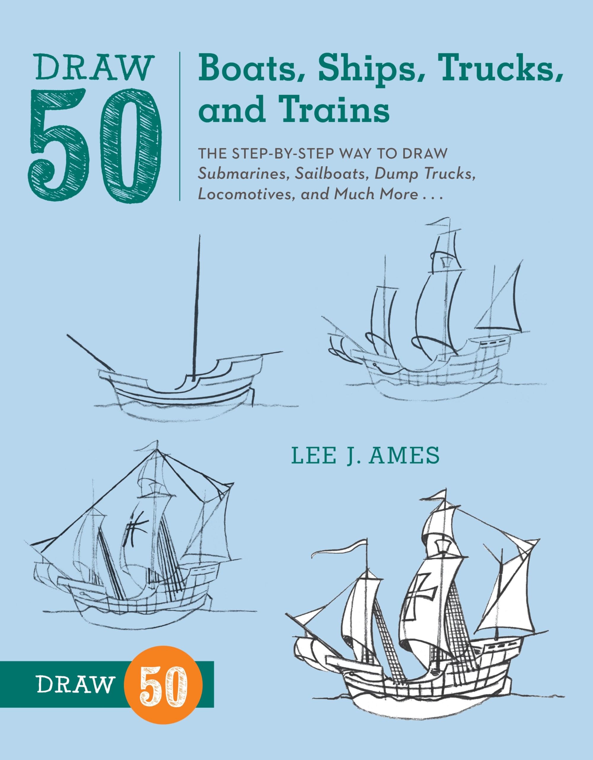 Draw 50 Boats, Ships, Trucks, and Trains: The Step-by-Step Way to Draw Submarines, Sailboats, Dump Trucks, Locomotives, and Much More...