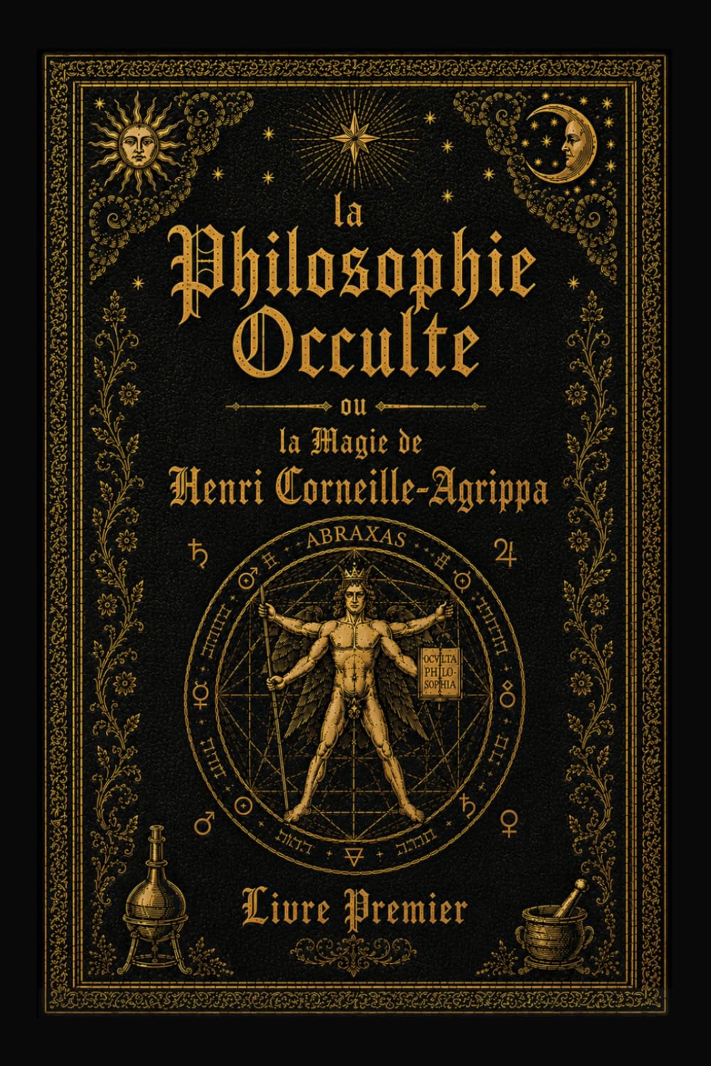 La Philosophie Occulte ou la Magie de Henri Corneille Agrippa: T1: La Magie Naturelle