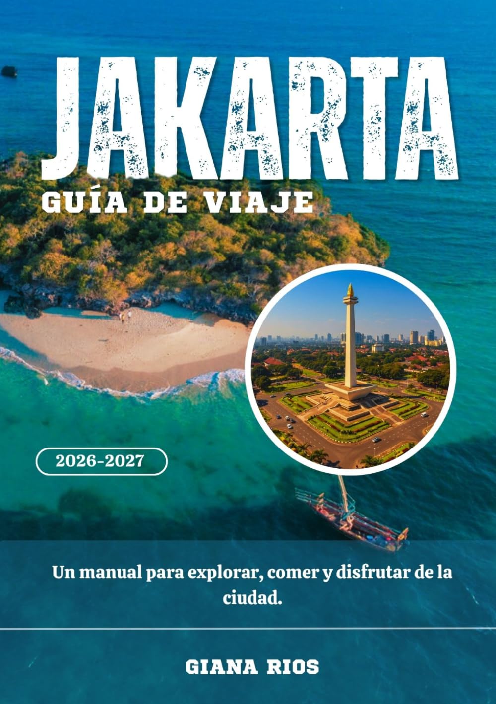 JAKARTA GUÍA DE VIAJE 2026-2027: Un manual para explorar, comer y disfrutar de la ciudad.