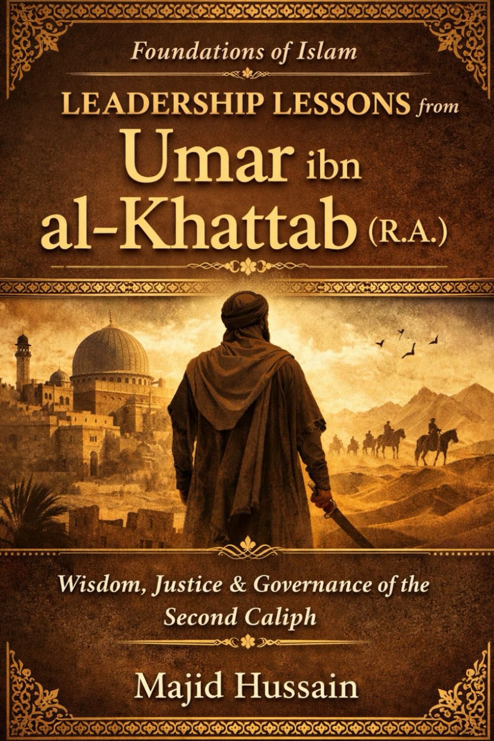 Foundations of Islam: Leadership Lessons from Umar ibn al-Khattab (R.A.) (Foundations of Islam: Historical Insights from the Prophet to the Early Ummah)