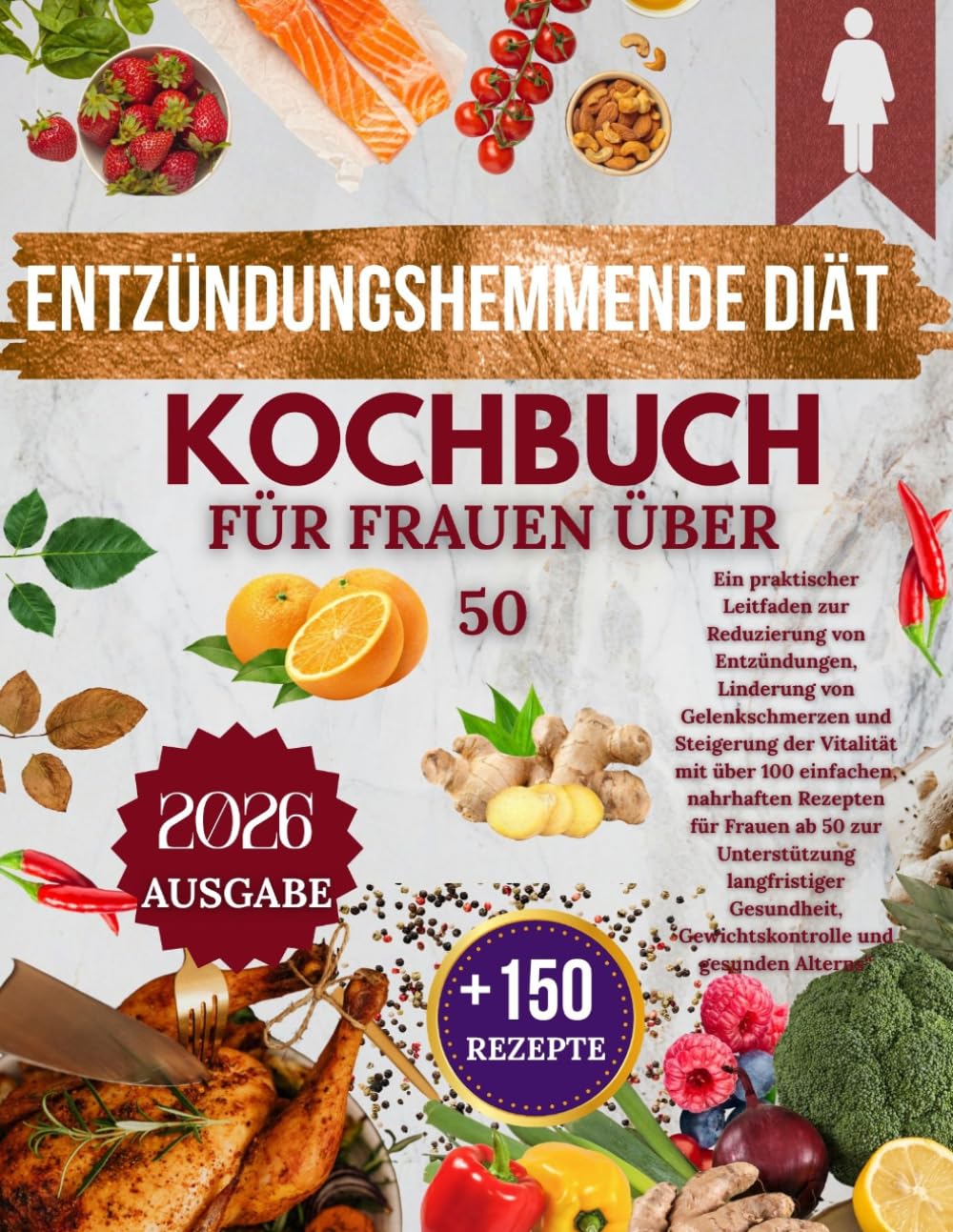 ENTZÜNDUNGSHEMMENDE DIÄT KOCHBUCH FÜR FRAUEN ÜBER 50: Über 150 einfache, nahrhafte Rezepte zur Linderung von Entzündungen und Gelenkschmerzen, für ... zusätzliches Bonusmaterial Für Frauen ab 50
