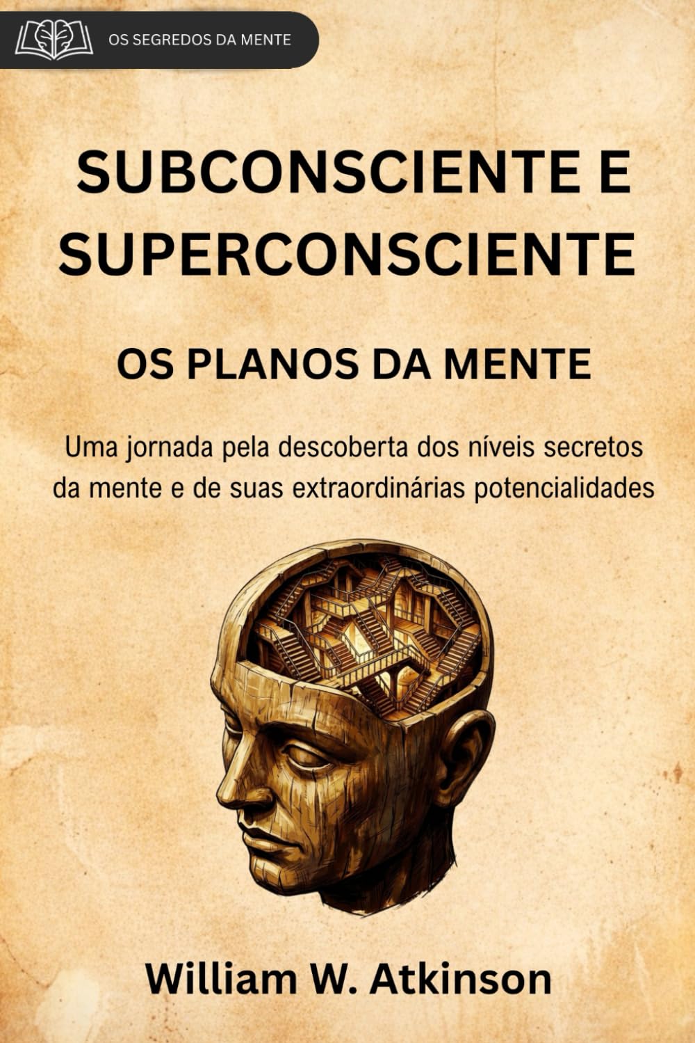 SUBCONSCIENTE E SUPERCONSCIENTE: OS PLANOS DA MENTE (tradução para o português com notas e prefácio originais) (Os Segredos da Mente)