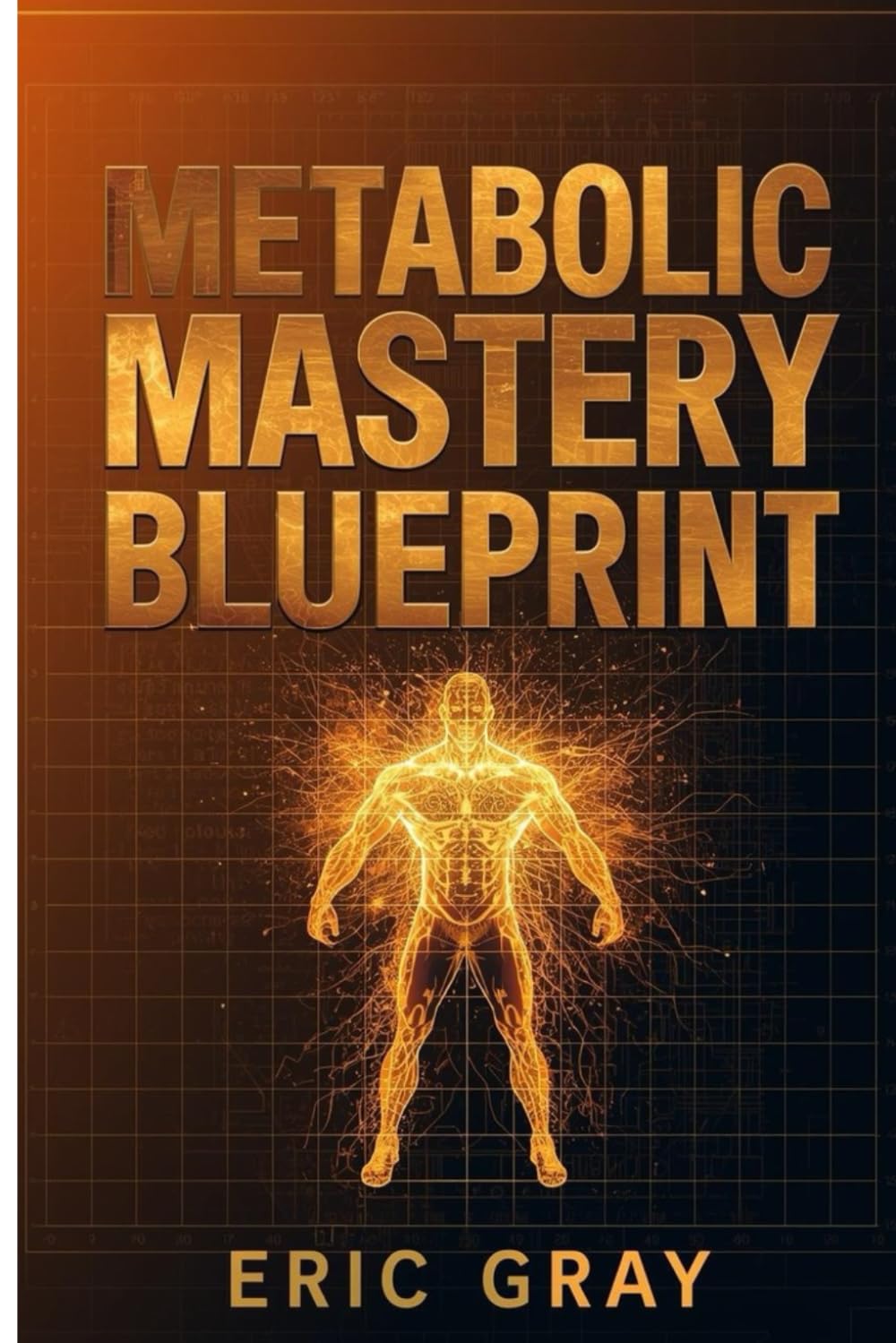 Metabolic Mastery Blueprint: Science-Based Nutrition, Training Cycles, and Metabolic Optimization for Maximum Fat Loss and Muscle Gain