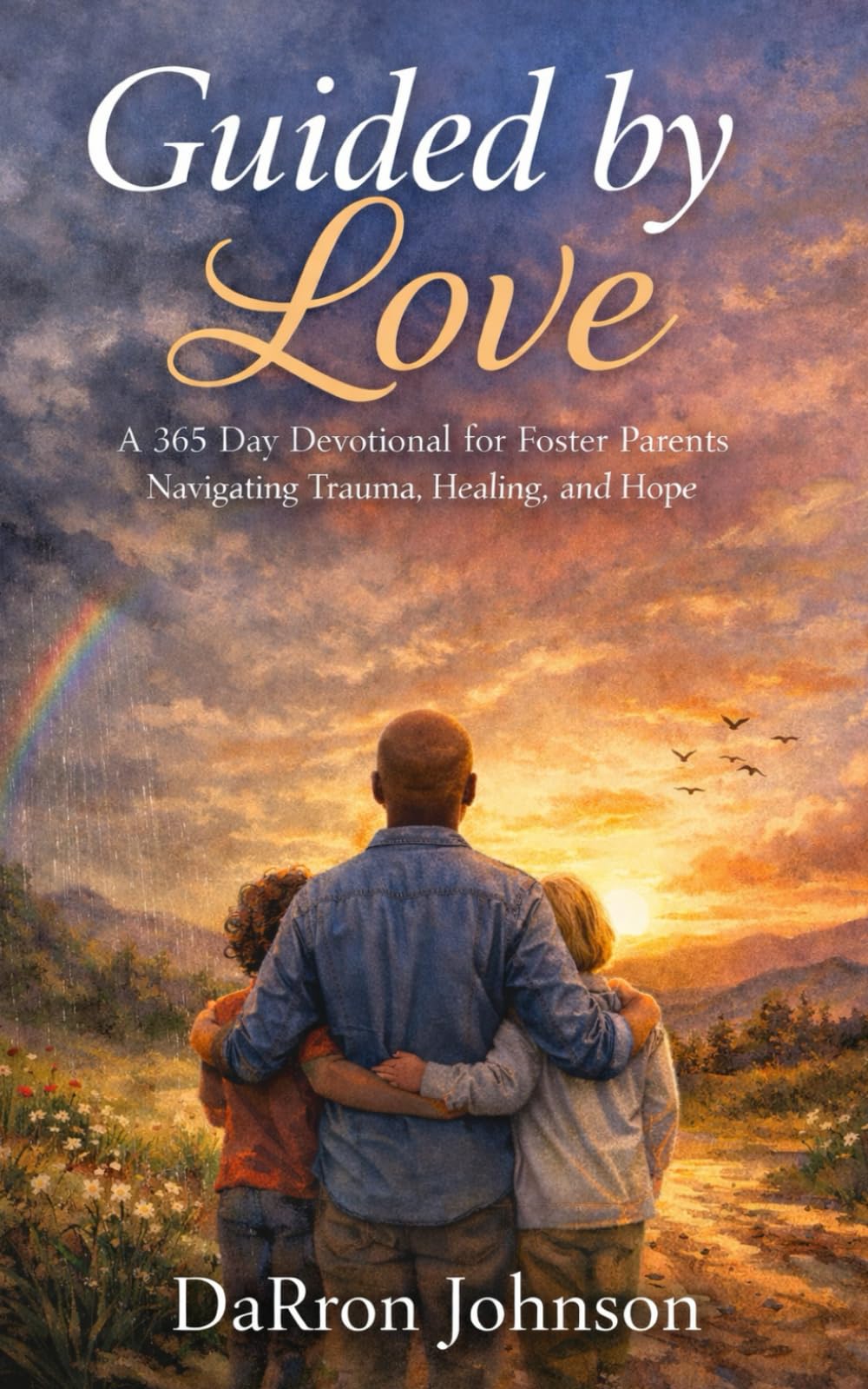 Guided by Love: A 365 Day Devotional for Foster Parents Navigating Trauma, Healing, and Hope