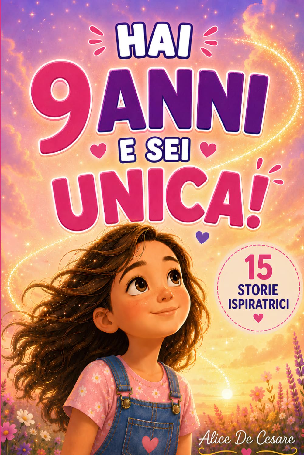 HAI 9 ANNI E SEI UNICA!: 15 Storie Ispiratrici di Amicizia, Emozioni, Fiducia in Sé e Coraggio. Un Regalo per Bambine di 9 Anni per Scoprire il Proprio Potenziale!