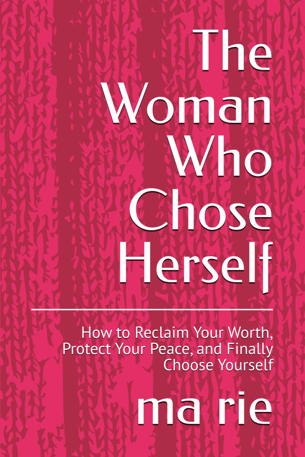 The Woman Who Chose Herself: How to Reclaim Your Worth, Protect Your Peace, and Finally Choose Yourself