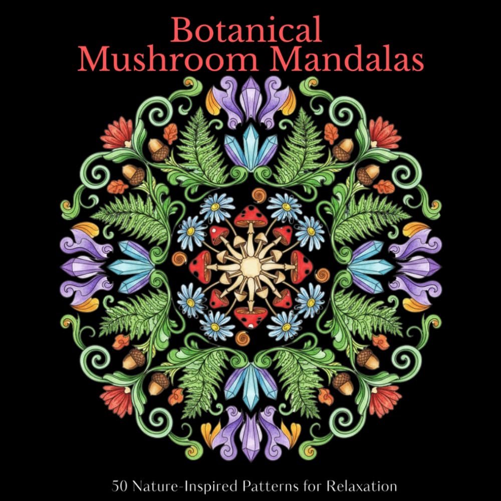 Botanical Mushroom Mandalas: 50 Nature‑Inspired Patterns for Relaxation (The Forest Mandala Series)