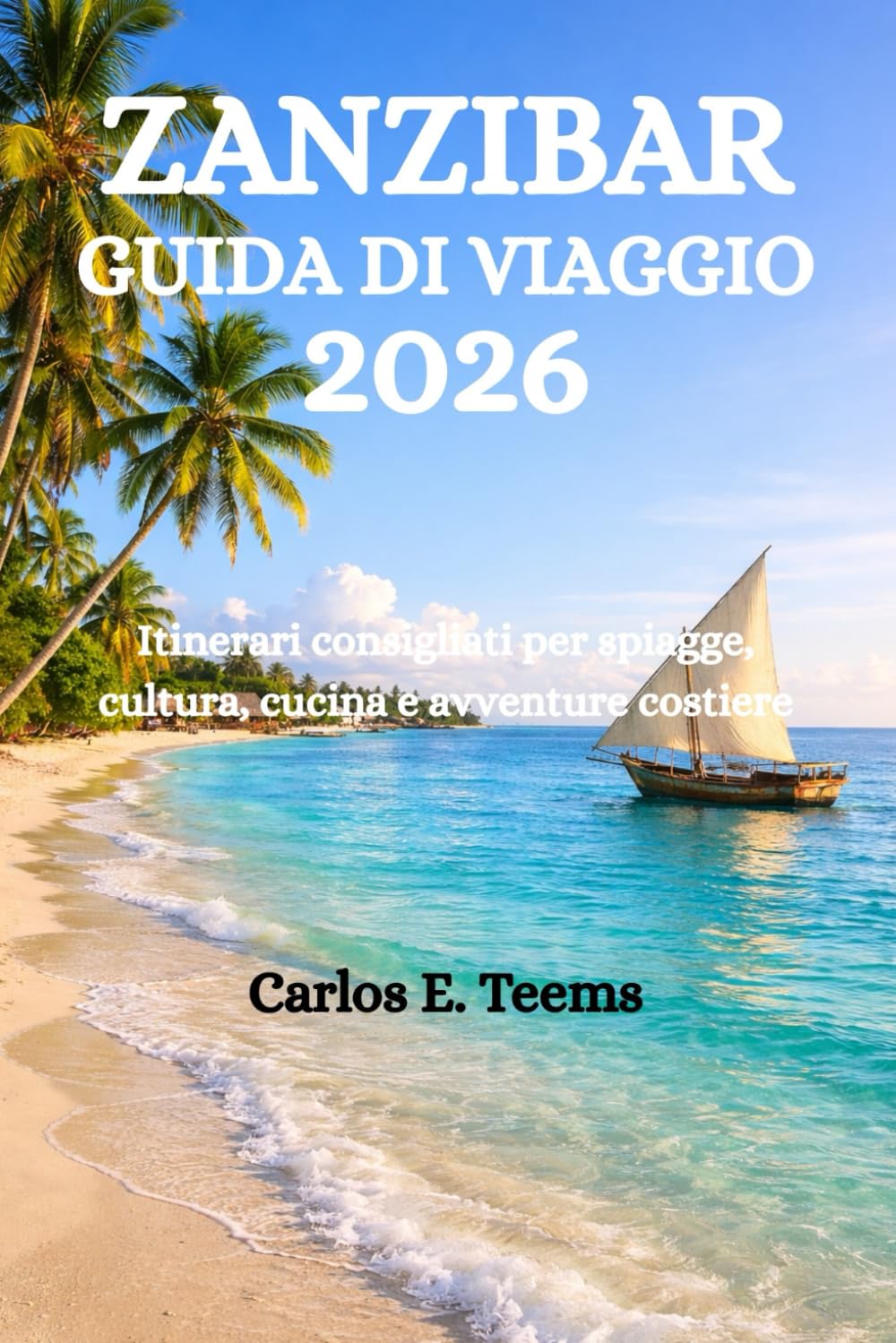 ZANZIBAR GUIDA DI VIAGGIO 2026: Itinerari consigliati per spiagge, cultura, cucina e avventure costiere