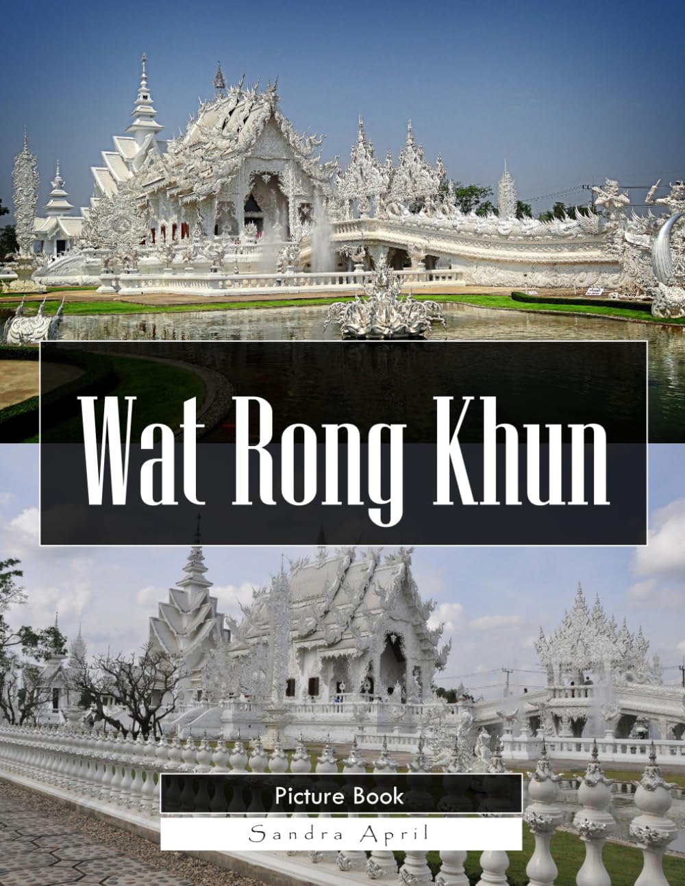 Wat Rong Khun: A Stunning Coffee Table Picture Book – For Travelers & Art Lovers
