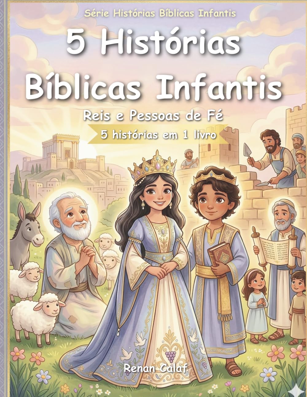 5 Histórias Bíblicas Infantis: Reis e Pessoas de Fé: Sabedoria, Fidelidade e Confiança em Deus