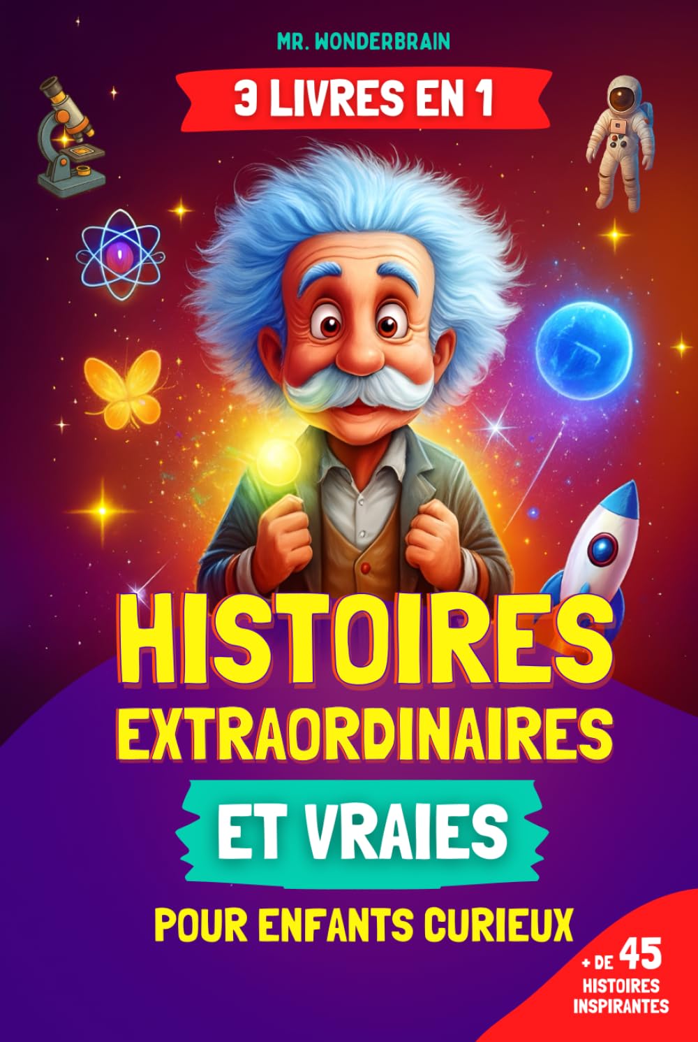 Histoires extraordinaires et vraies pour enfants curieux: [3 LIVRES EN 1] Découvrez des faits incroyables sur la science, l'histoire et le monde réel racontés de façon inspirante