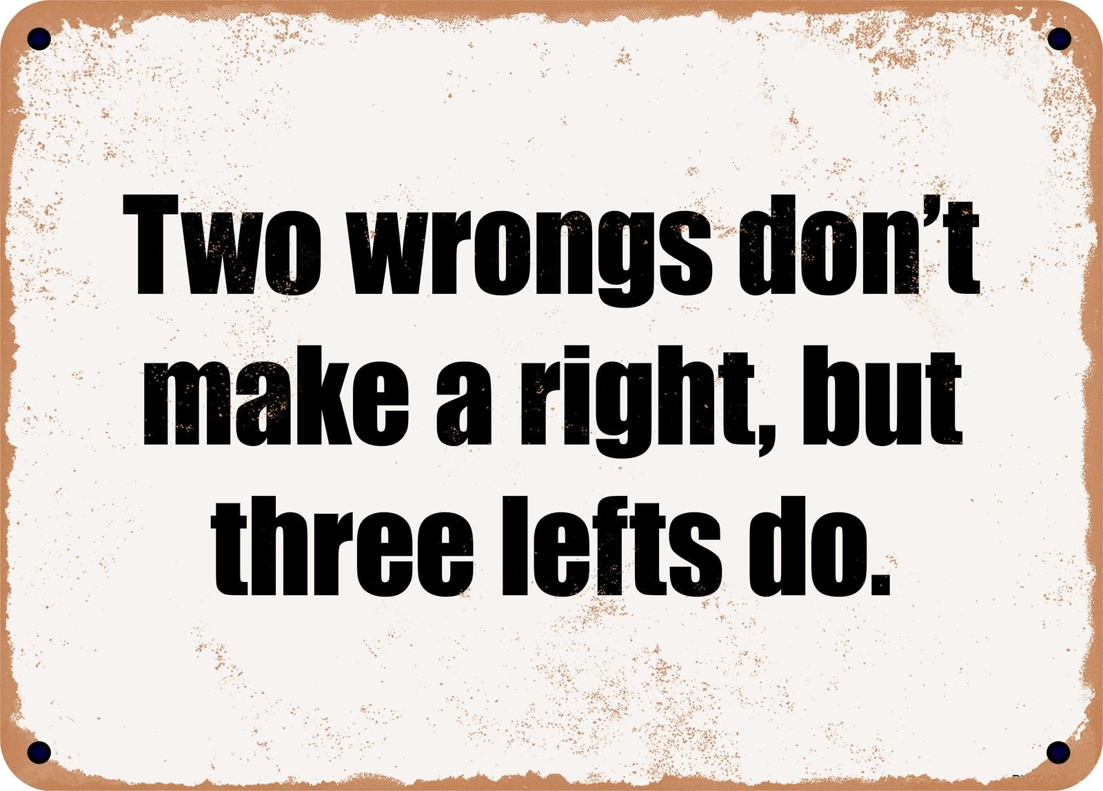 METAL SIGN - Two wrongs don't make a right, but three lefts do home decor