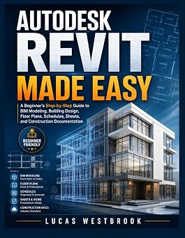 Autodesk Revit Made Easy A Beginners Step by Step Guide to BIM Modeling, Building Design, Floor Plans, Schedules, Sheets, and Construction Documentation.