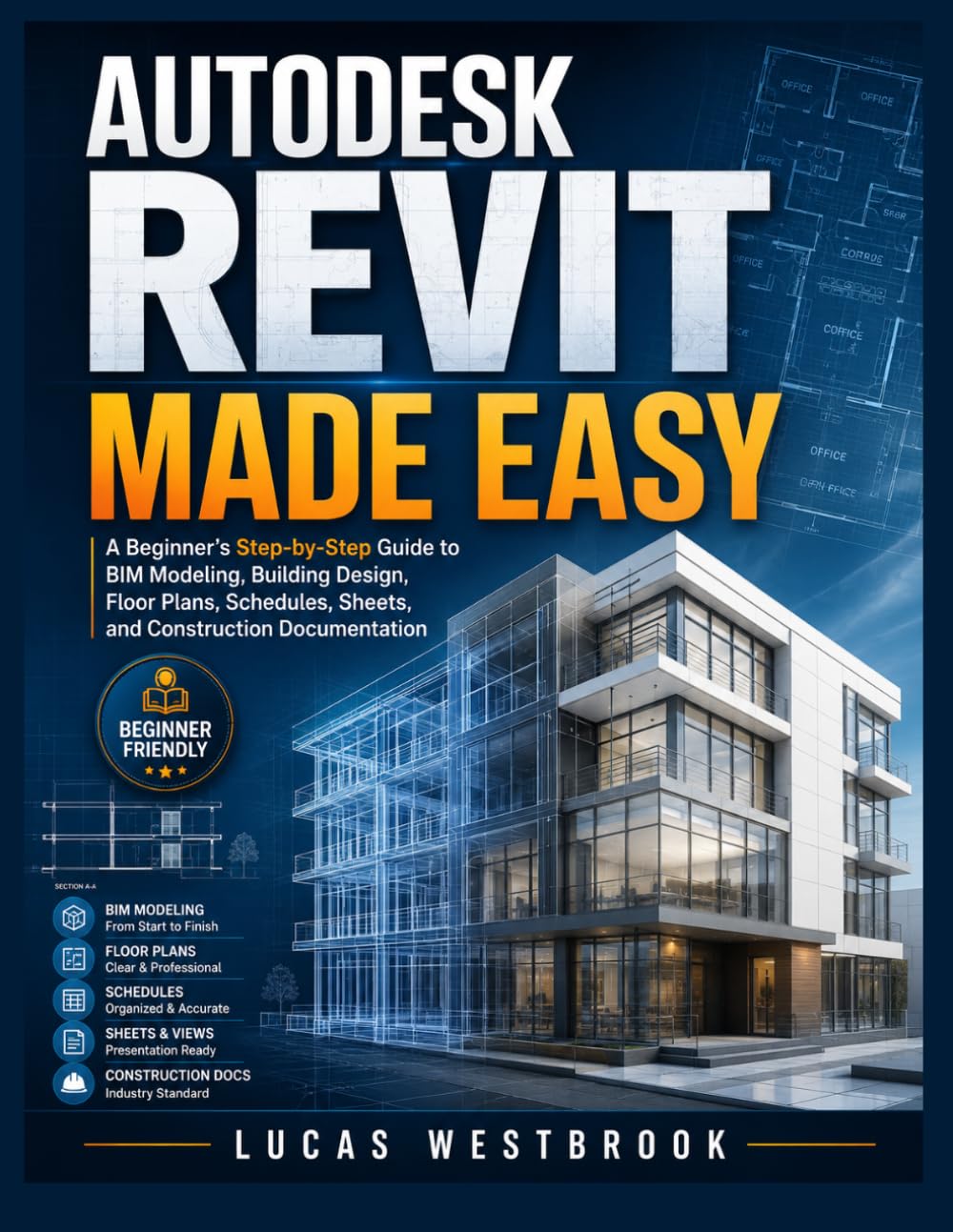 Autodesk Revit Made Easy: A Beginner’s Step by Step Guide to BIM Modeling, Building Design, Floor Plans, Schedules, Sheets, and Construction Documentation.