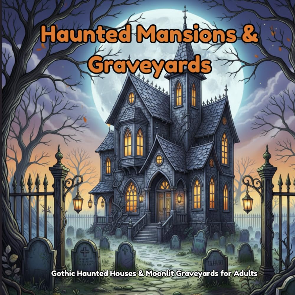 Haunted Mansions & Graveyards: Spooky Architecture and Eerie Landscapes | A Gothic Halloween Coloring Book for Adults Featuring Haunted Houses, Tombstones & Moonlit Scenery