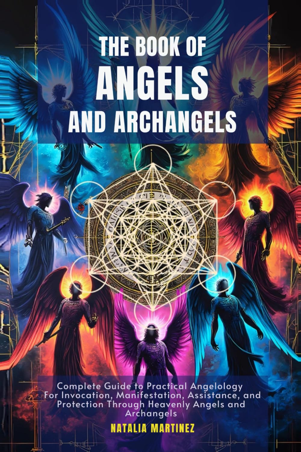 The Book of Angels and Archangels: Complete Guide to Practical Angelology For Invocation, Manifestation, Assistance, and Protection Through Heavenly Angels and Archangels      Paperback – January 22, 2026