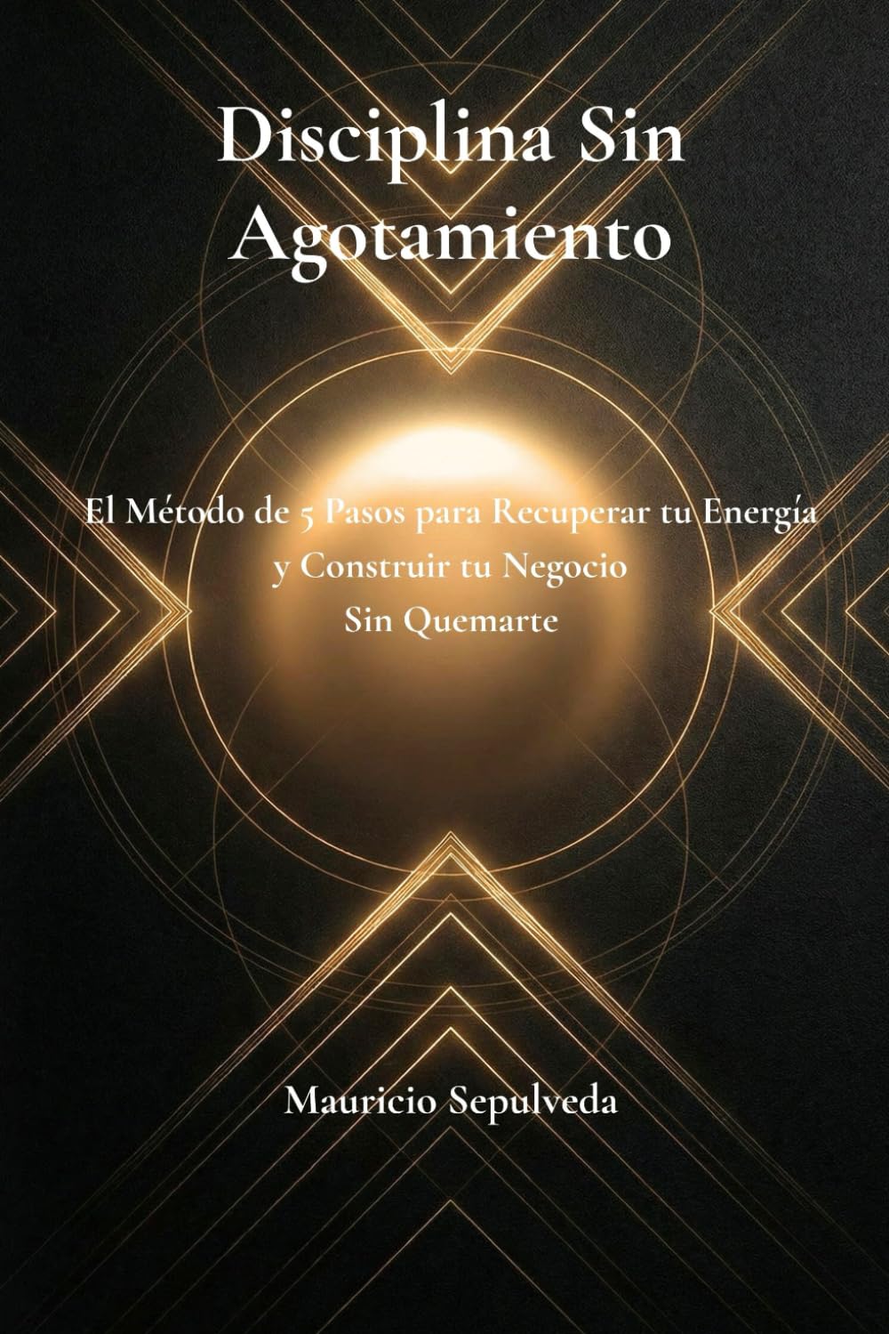 Disciplina Sin Agotamiento: El Método de 5 Pasos para Recuperar tu Energía y Construir tu Negocio Sin Quemarte