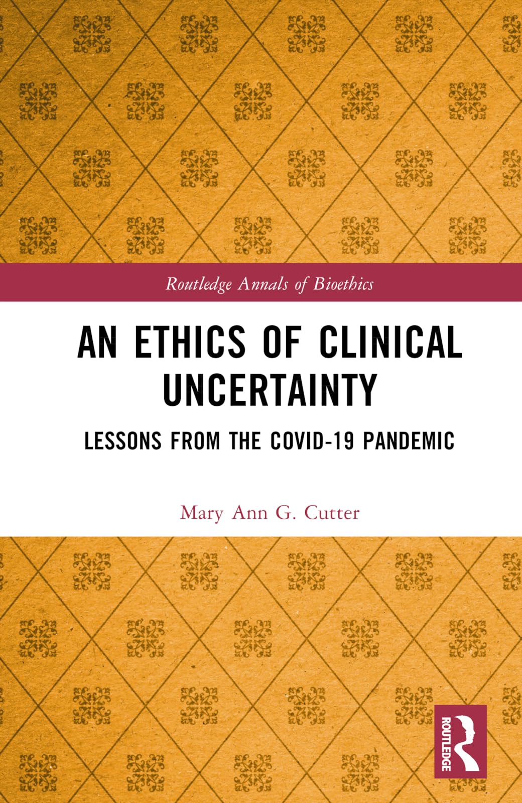An Ethics of Clinical Uncertainty by Mary Ann G. Cutter HARDBACK 9781032620992