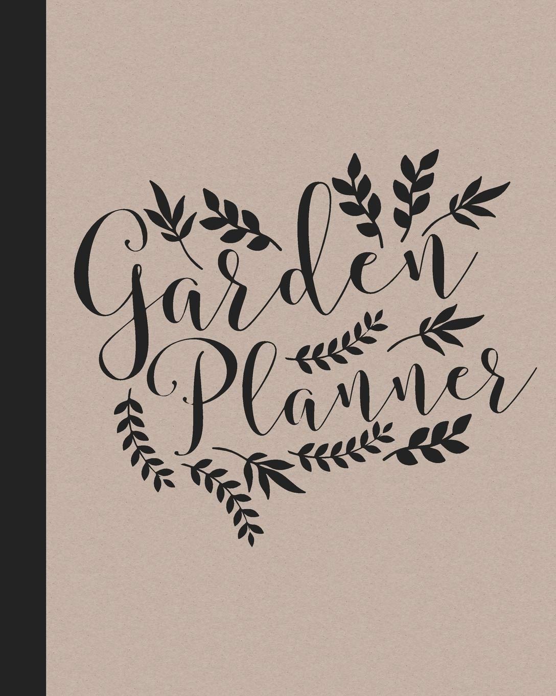 Garden Planner: Gardening Journal and Record Book - Flower, Fruit and Vegetable Gardeners Allotment Diary & Planner - Kraft Cover with Black Lettering & Leaves Design