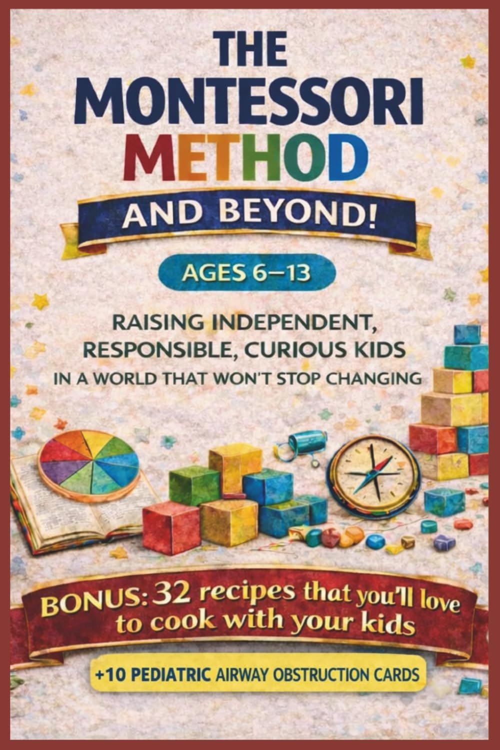THE MONTESSORI METHOD AND BEYOND: Raising Independent, Confident, and Curious Children in a Changing World