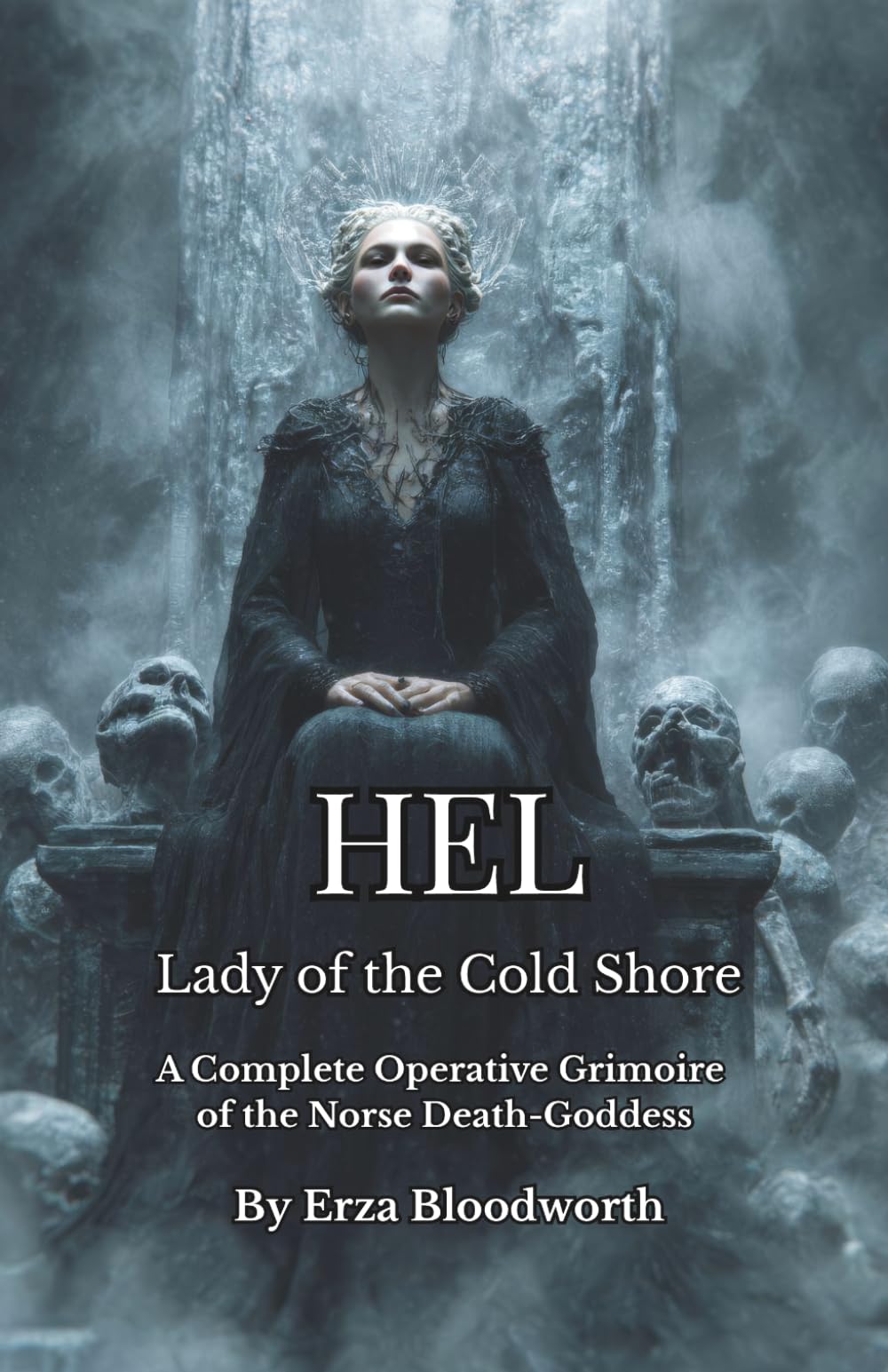 Hel: Lady of the Cold Shore: Nordic Death Sorcery for Healing, Cursing, and Divination: A Complete Operative Grimoire of the Norse Death-Goddess