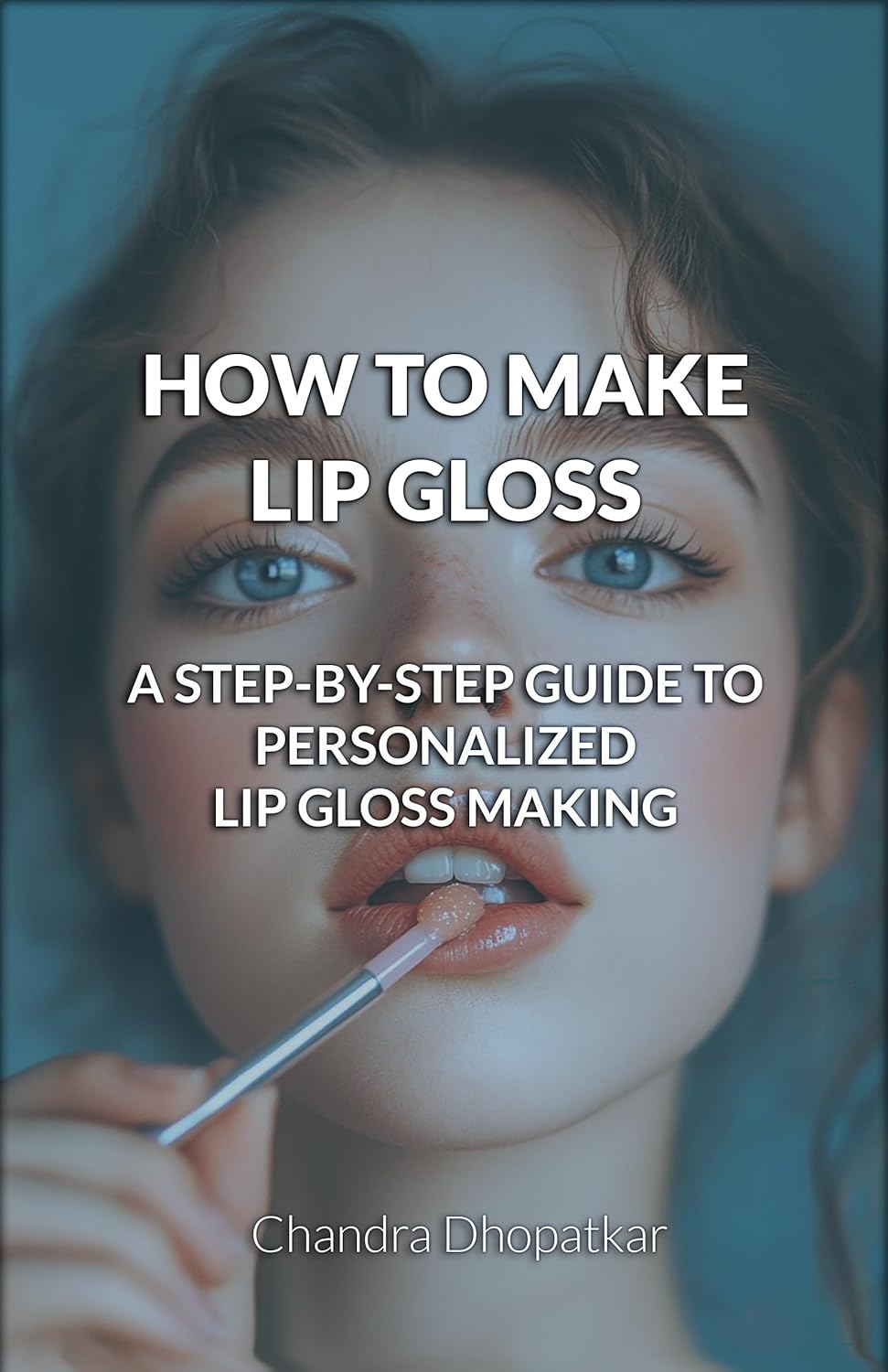 HOW TO MAKE LIP GLOSS: A STEP-BY-STEP GUIDE TO PERSONALIZED LIP GLOSS MAKING      Kindle Edition