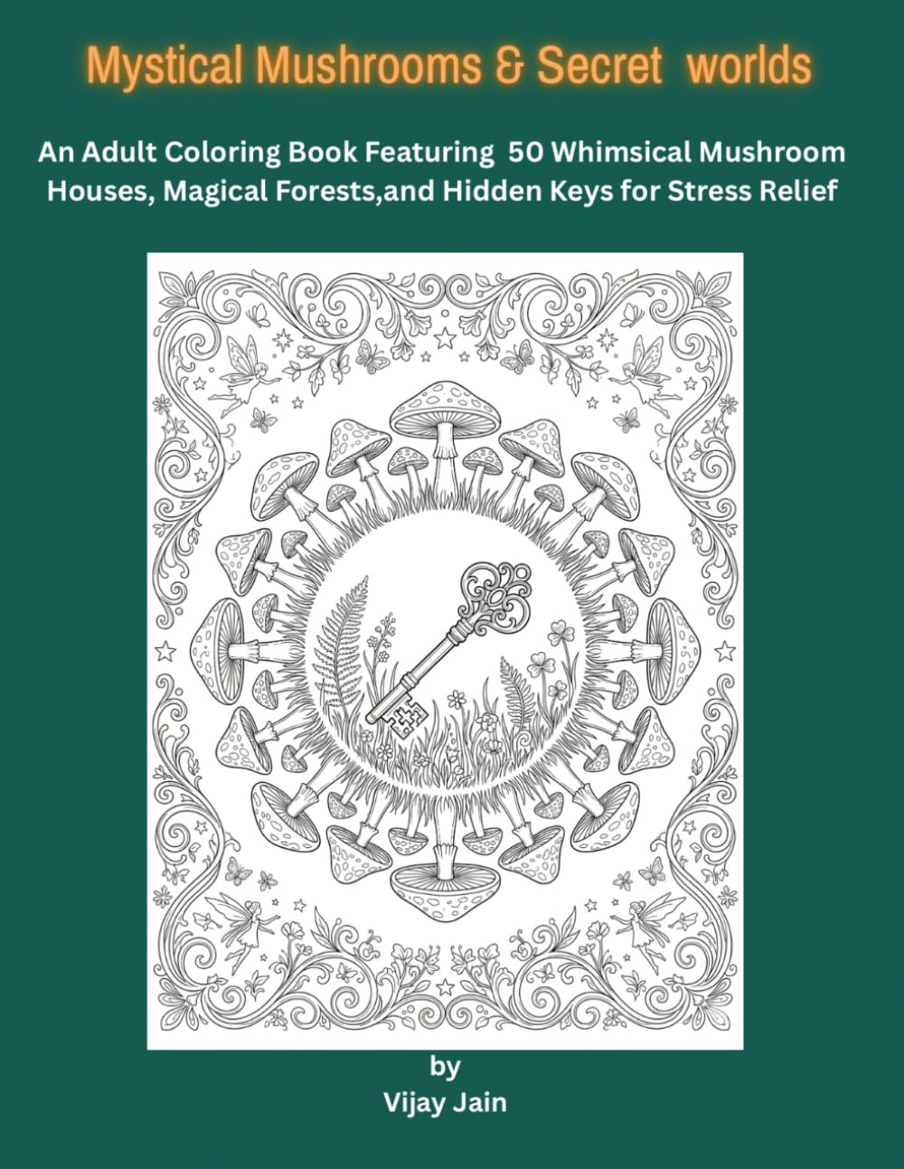 Mystical Mushrooms &Secret Worlds: An Adult Coloring Book Featuring 50 Whymsical Mushroom Houses, Magical Forests,and Hidden Keys