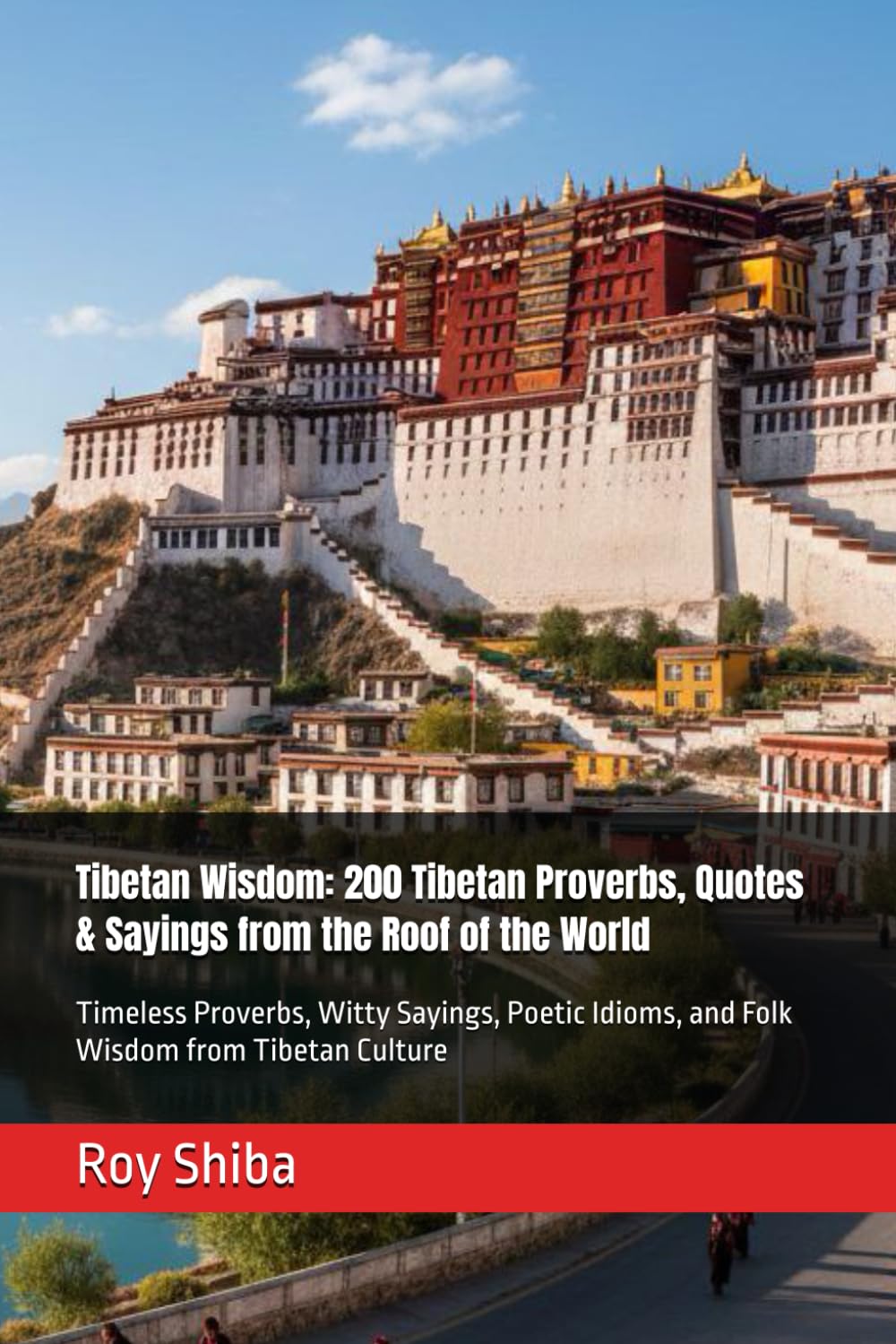 Tibetan Wisdom: 200 Tibetan Proverbs, Quotes & Sayings from the Roof of the World: Timeless Proverbs, Witty Sayings, Poetic Idioms, and Folk Wisdom from Tibetan Culture (The World Wisdom Archive)