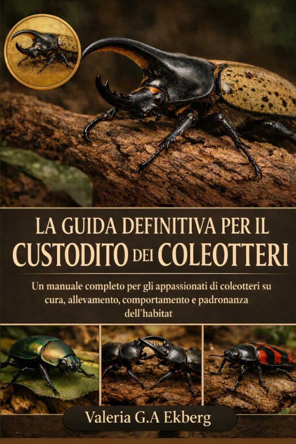 LA GUIDA DEFINITIVA PER IL CUSTODITO DEI COLEOTTERI: Un manuale completo per gli appassionati di coleotteri su cura, allevamento, comportamento e padronanza dell'habitat