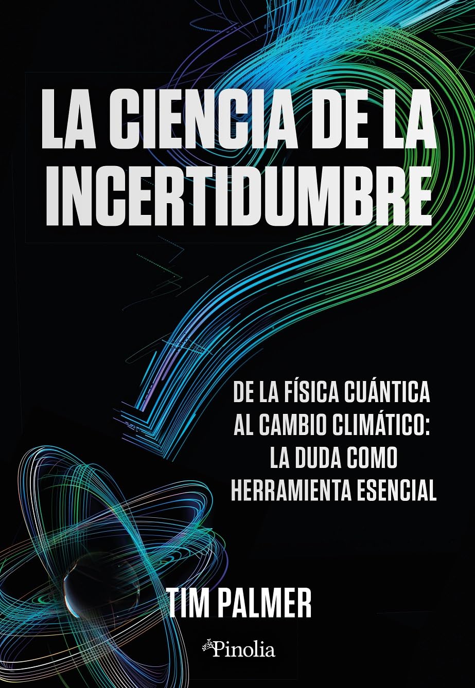 La ciencia de la incertidumbre: De la física cuántica al cambio climático: la duda como herramienta esencial (Divulgación científica)