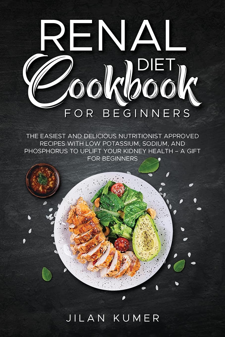 Renal Diet Cookbook for Beginners: The Easiest and Delicious Nutritionist Approved Recipes with Low Potassium, Sodium, and Phosphorus to Uplift your Kidney Health - A Gift for Beginners