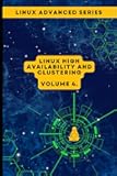 Volume 4: Linux High Availability and Clustering (Advanced Linux Expert Series: Mastering Linux Systems, Security, and Automation)