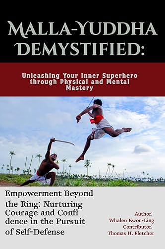 Malla-Yuddha Demystified: Unleashing Your Inner Superhero through Physical and Mental Mastery: Empowerment Beyond the Ring: Nurturing Courage and Confidence ... Arts: A Journey through Kung Fu Book 30)