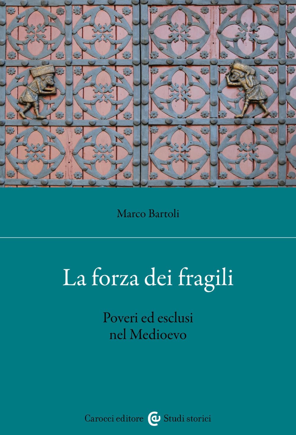 La Forza Dei Fragili. Poveri Ed Esclusi Nel Medioevo - 4