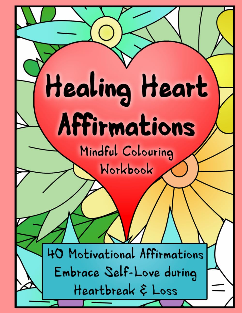 Healing Heart Affirmations: Mindful Colouring Workbook