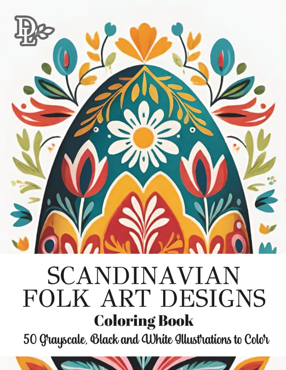 Scandinavian Folk Art Designs Coloring Book: Creative Grayscale Illustrations to Relax and Unwind | Flowers, Animals, People, and Cozy Nordic Scenes ... Perfect Gift (Scandinavian Coloring Books)