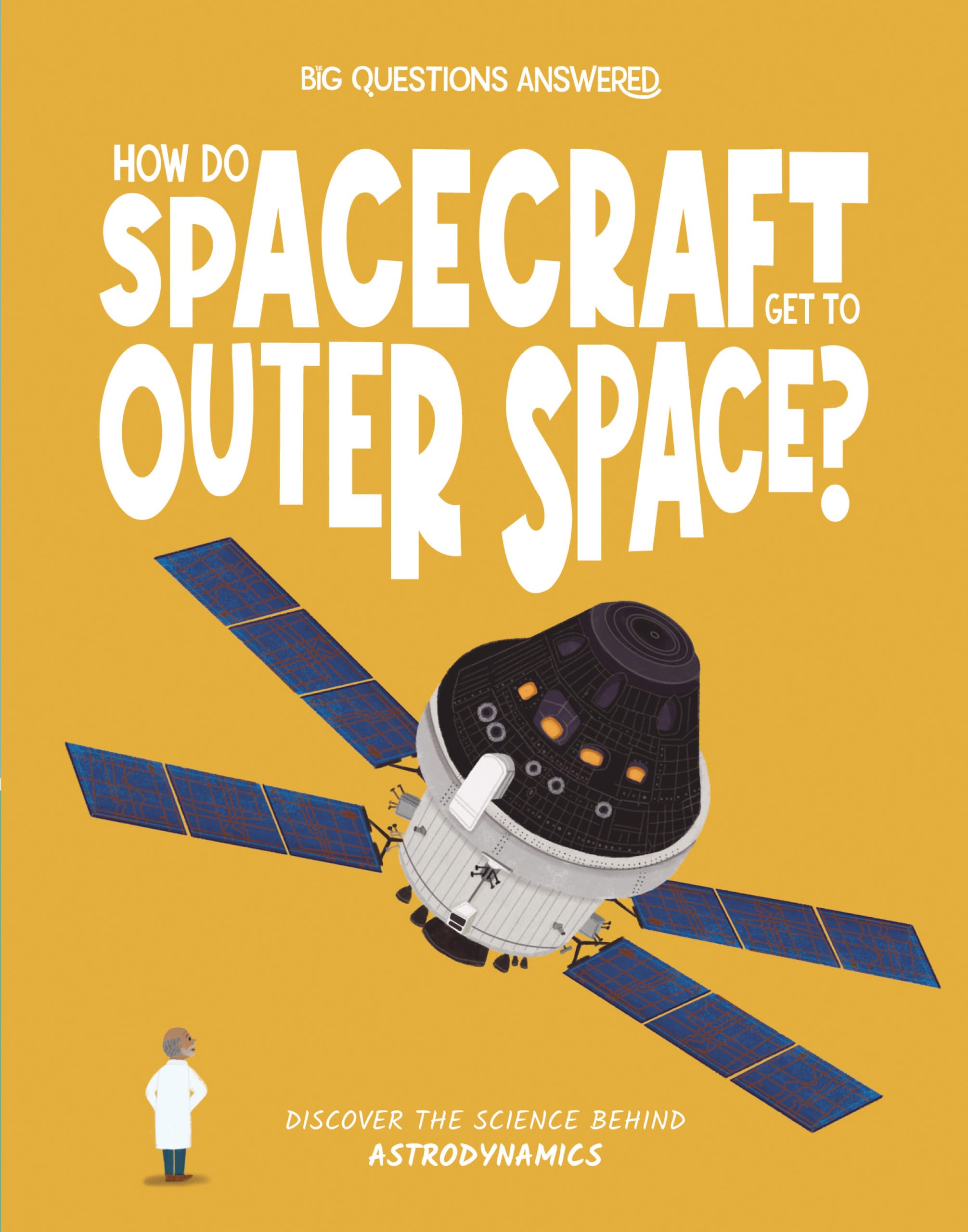 How Do Spacecraft Get to Outer Space?: Discover the science behind astrodynamics (The Big Questions Answered)