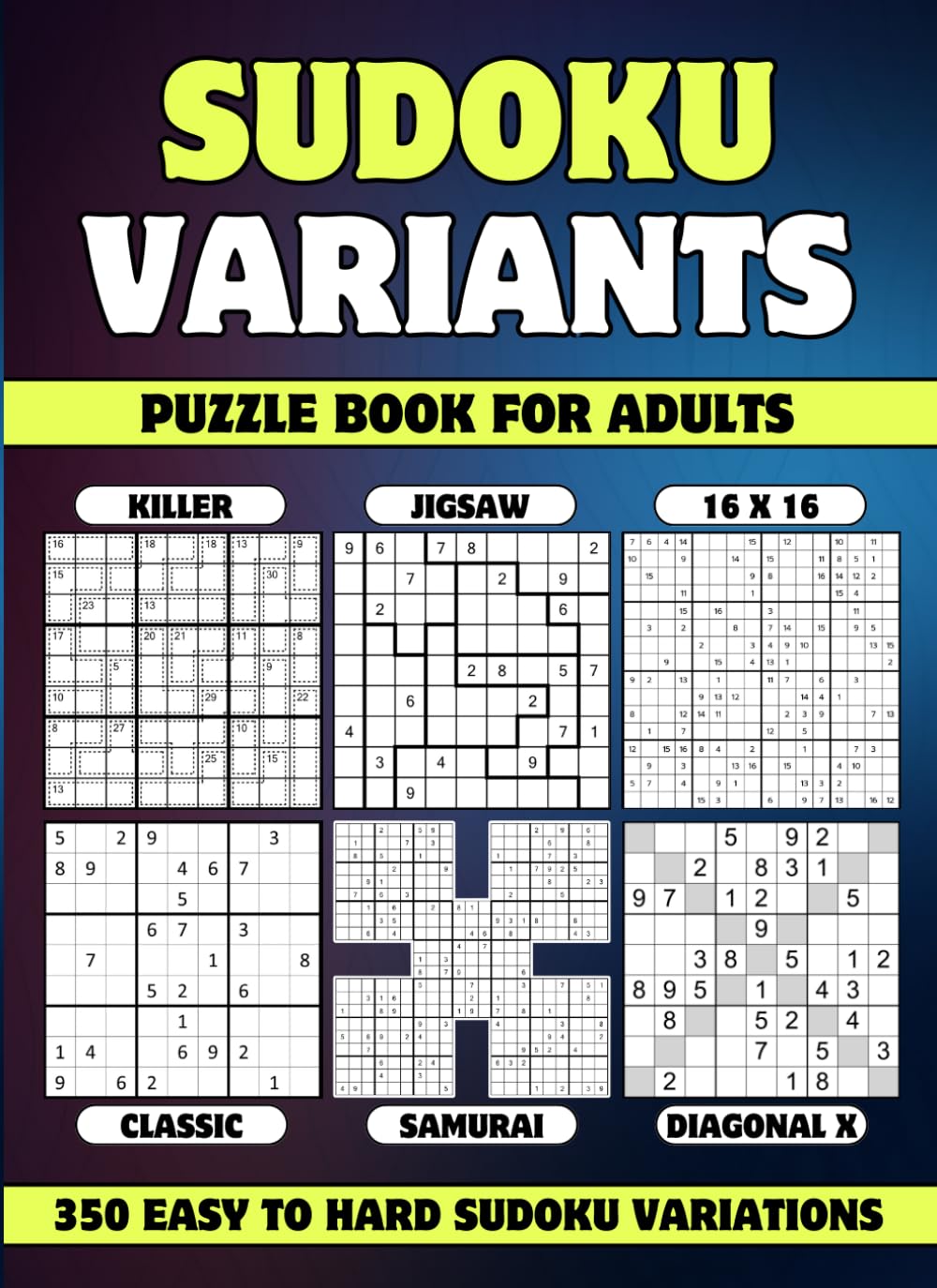 Sudoku Variants Puzzle Book for Adults: 350 Easy to Hard Sudoku Variations - Killer, Samurai, 16 x 16, Jigsaw, Diagonal X and Classic Sudoku Variants
