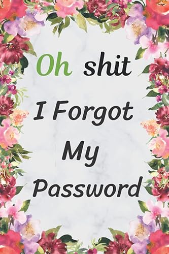 Oh Shit I Forgot My Password: organizer book for all internet passwords, usernames and site, log book and notebook for passwords and shit, funny password book (120 Pages)