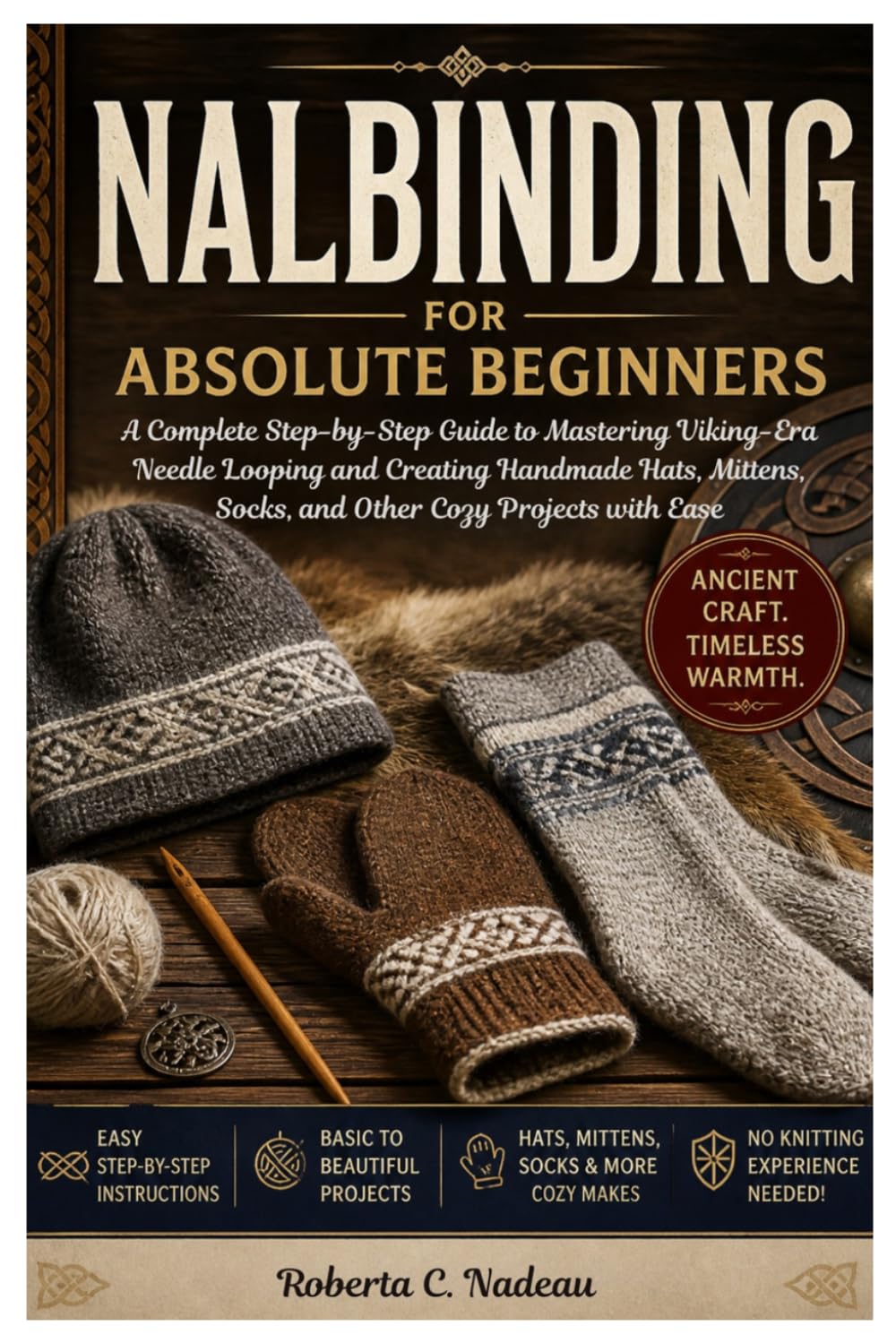 Nalbinding for Absolute Beginners: A Complete Step-by-Step Guide to Mastering Viking-Era Needle Looping and Creating Handmade Hats, Mittens, Socks, and Other Cozy Projects with Ease