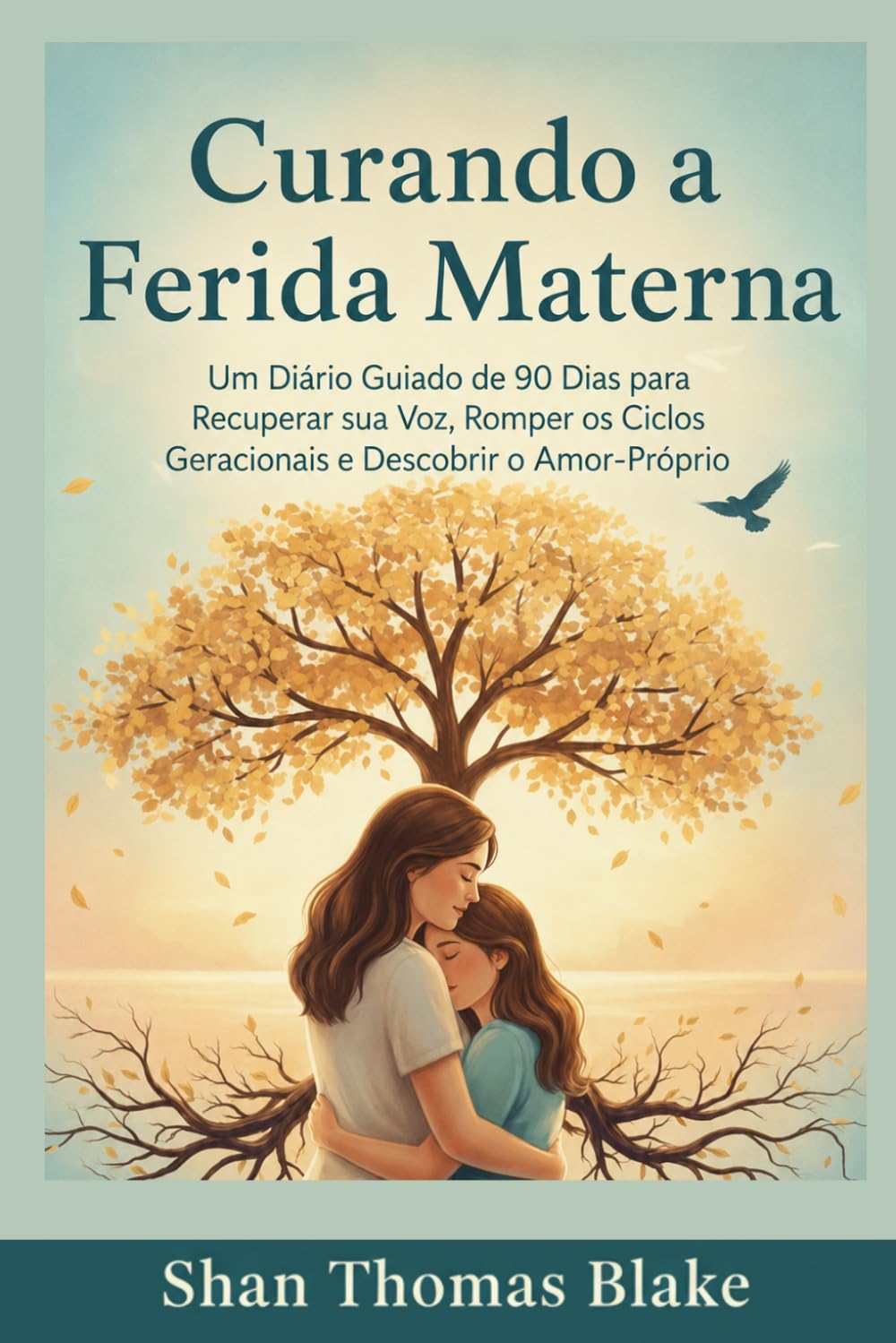 Curando a Ferida Materna: Um Diário Guiado de 90 Dias para Recuperar sua Voz, Romper os Ciclos Geracionais e Descobrir o Amor-Próprio