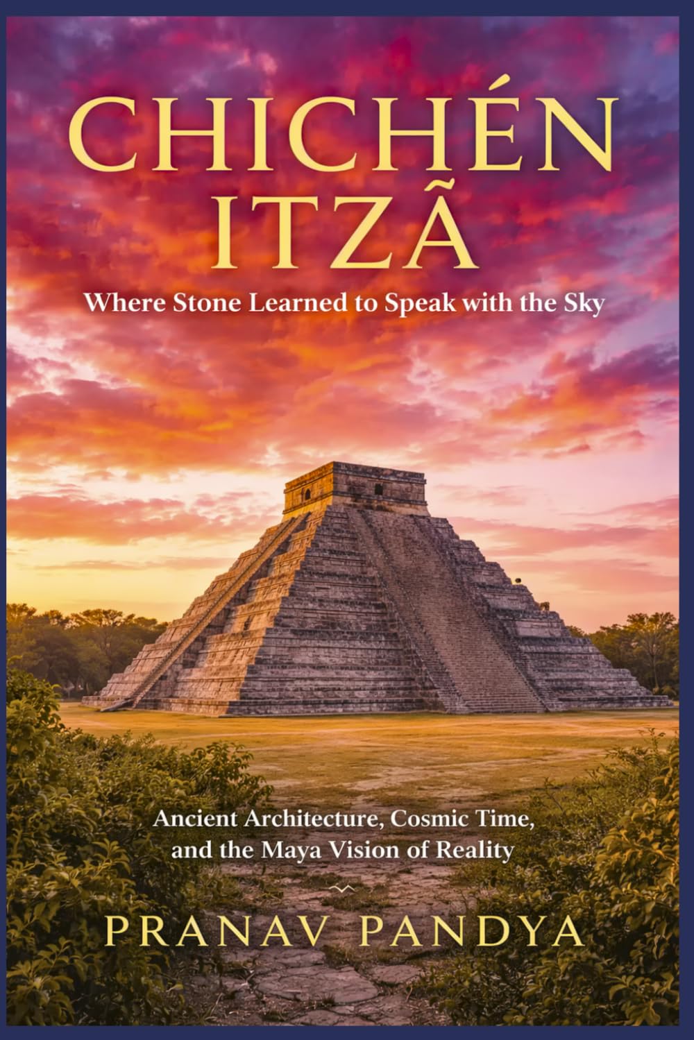 CHICHÉN ITZÁ Where Stone Learned to Speak with the Sky: Ancient Architecture, Cosmic Time, and the Maya Vision of Reality