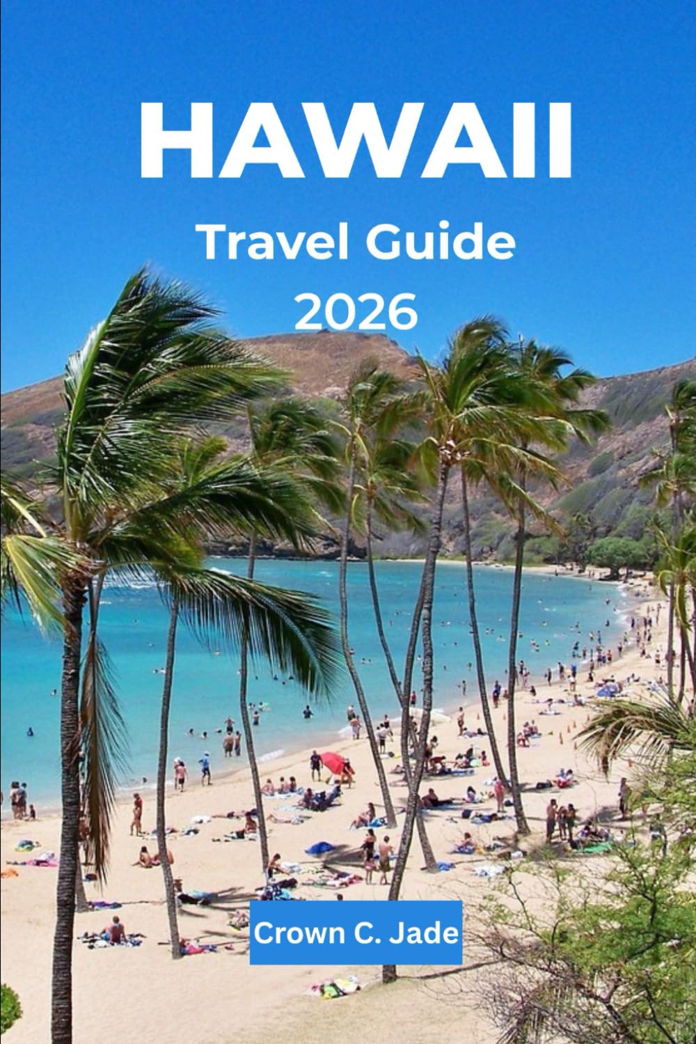 HAWAII TRAVEL GUIDE 2026: The Mālama Hawaiʻi, Your Authentic Journey to the Islands of Aloha, a Timeless Paradise of USA
