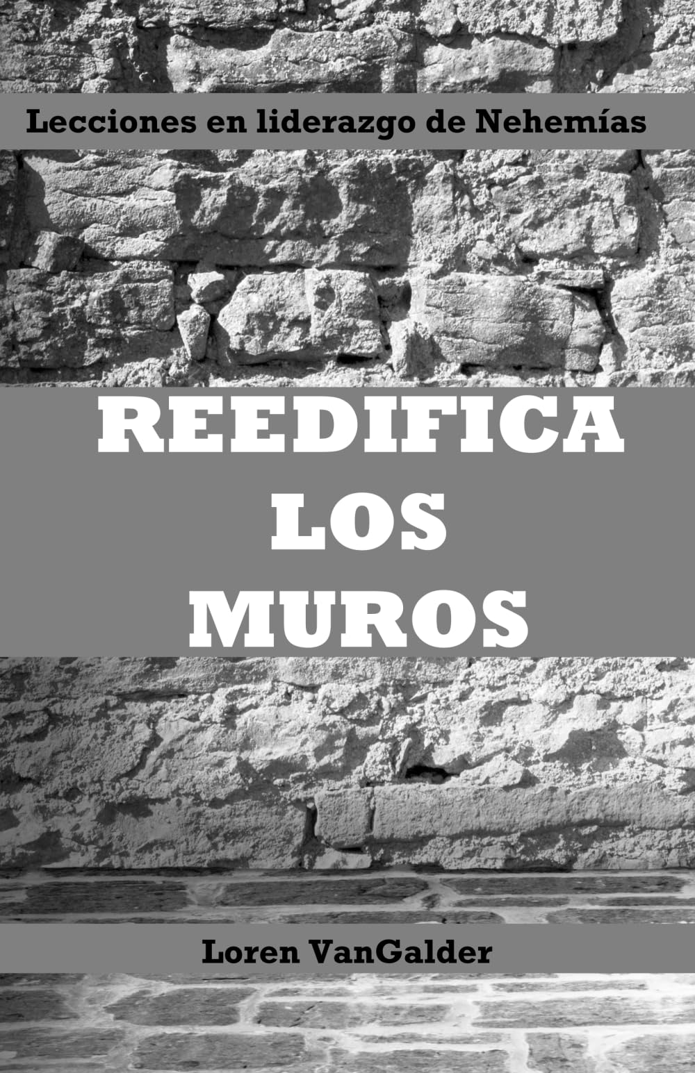 Reedifica los muros: Lecciones en liderazgo de Nehemías (Spanish Edition)