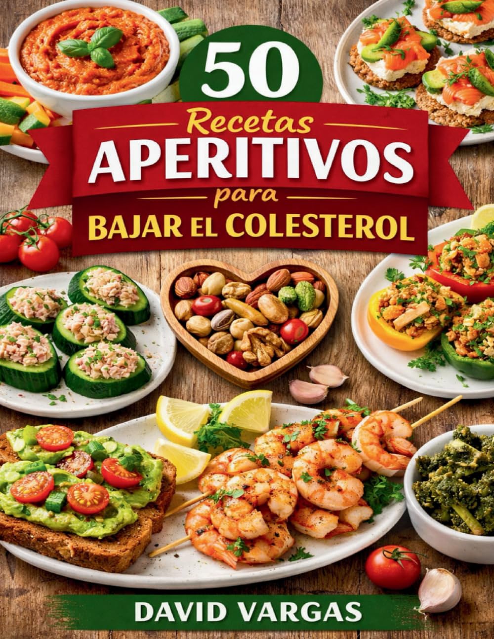 50 Recetas de Aperitivos para Bajar el Colesterol: Picoteo consciente y delicioso con opciones pensadas para una vida más saludable